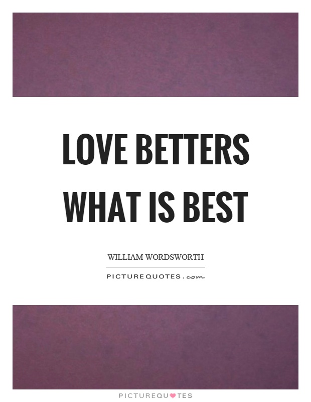 Love betters what is best Picture Quote #1