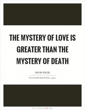 The mystery of love is greater than the mystery of death Picture Quote #1