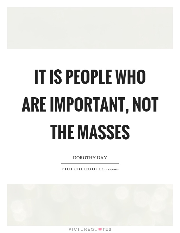It is people who are important, not the masses Picture Quote #1