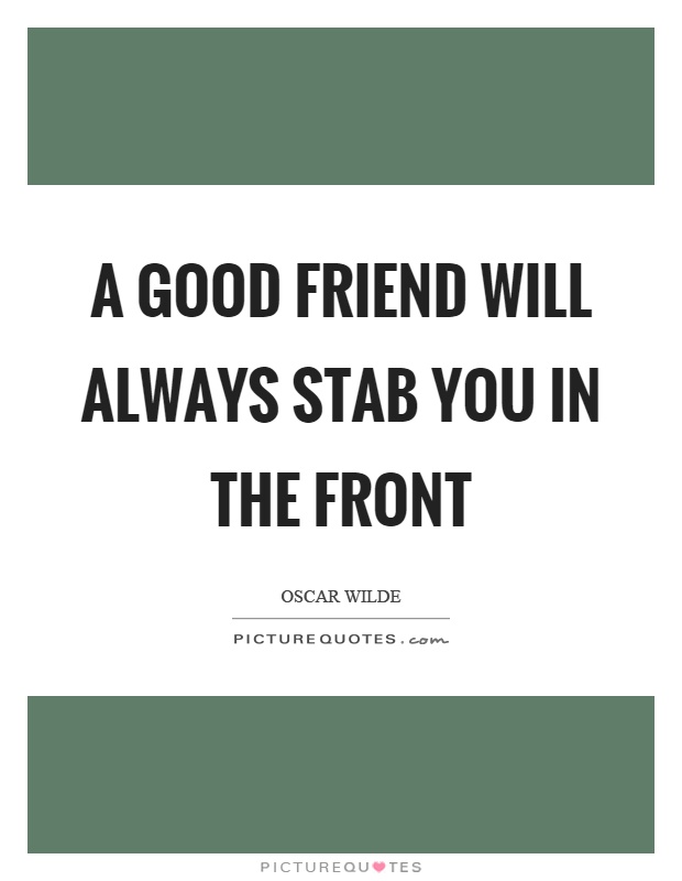 A good friend will always stab you in the front Picture Quote #1