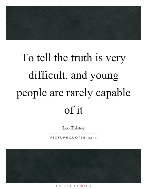 To tell the truth is very difficult, and young people are rarely capable of it Picture Quote #1