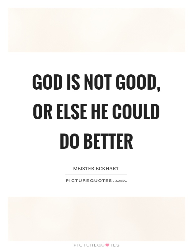 God is not good, or else he could do better Picture Quote #1