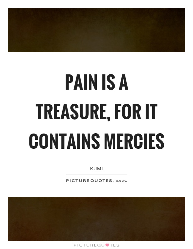 Pain is a treasure, for it contains mercies Picture Quote #1