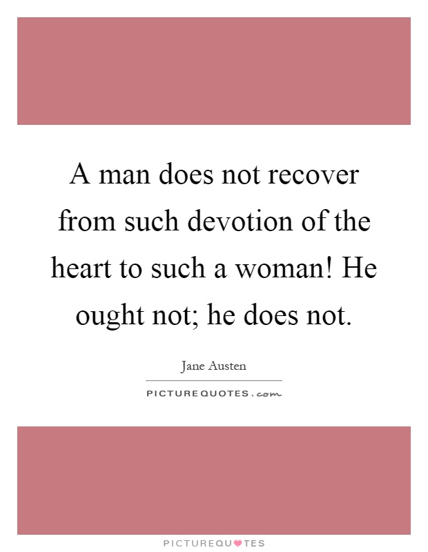 A man does not recover from such devotion of the heart to such a woman! He ought not; he does not Picture Quote #1