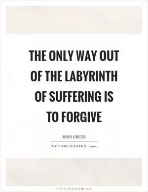 The only way out of the labyrinth of suffering is to forgive Picture Quote #1