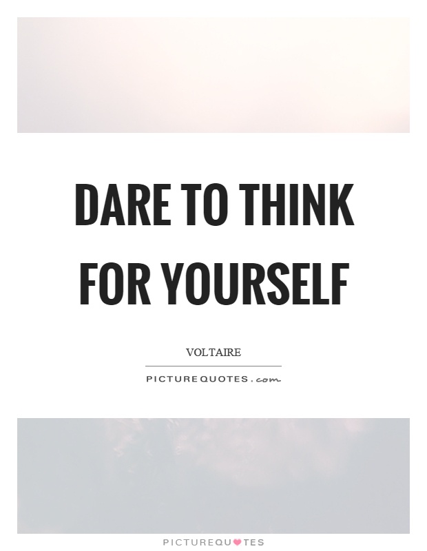 Dare to think for yourself Picture Quote #1