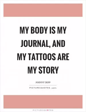 My body is my journal, and my tattoos are my story Picture Quote #1