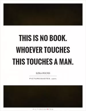 This is no book. Whoever touches this touches a man Picture Quote #1