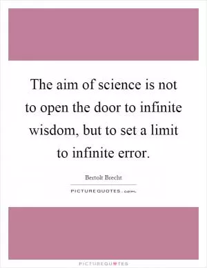 The aim of science is not to open the door to infinite wisdom, but to set a limit to infinite error Picture Quote #1