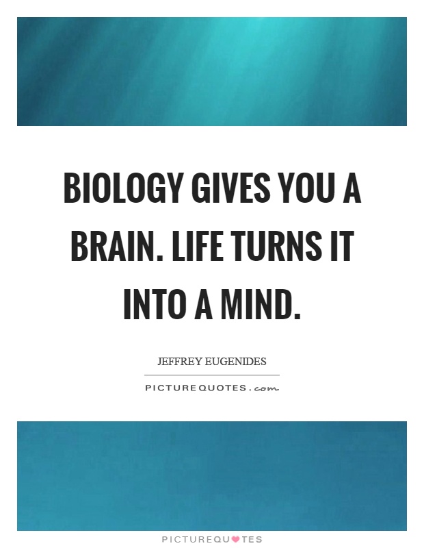 Biology gives you a brain. Life turns it into a mind Picture Quote #1