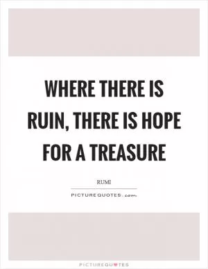 Where there is ruin, there is hope for a treasure Picture Quote #1
