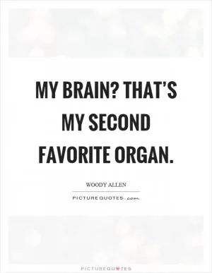 My brain? That’s my second favorite organ Picture Quote #1