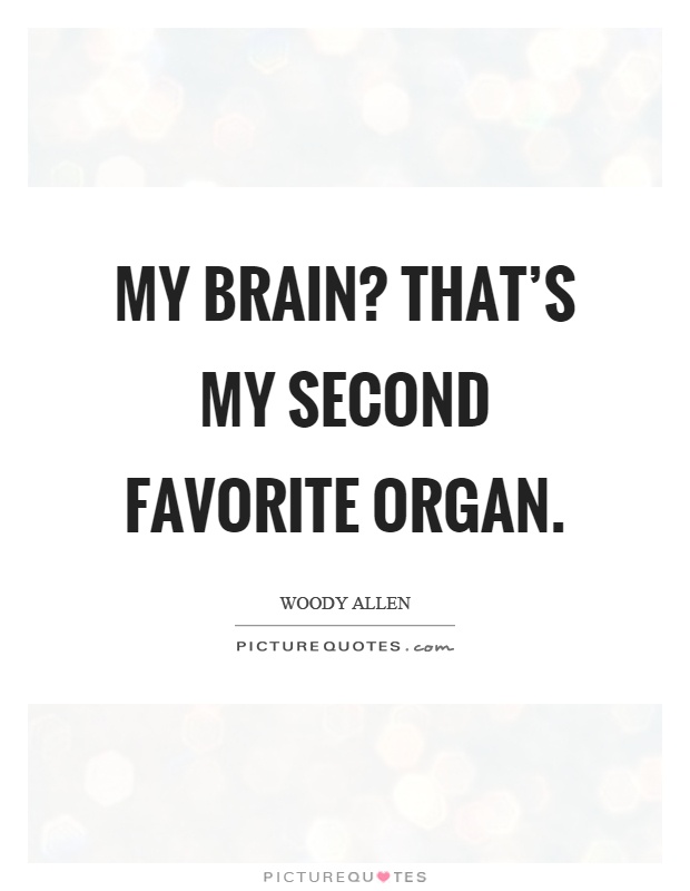 My brain? That's my second favorite organ Picture Quote #1