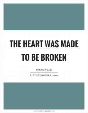 The heart was made to be broken Picture Quote #1