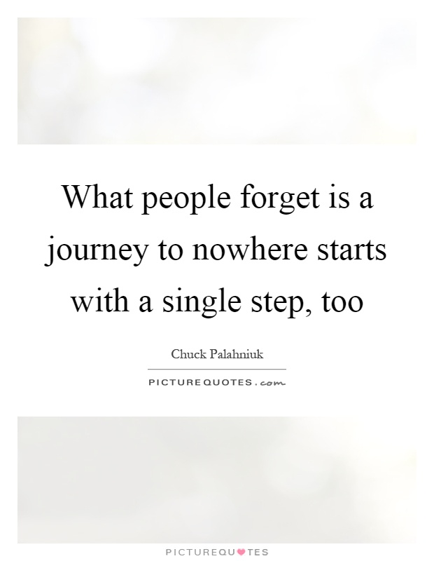 What people forget is a journey to nowhere starts with a single step, too Picture Quote #1