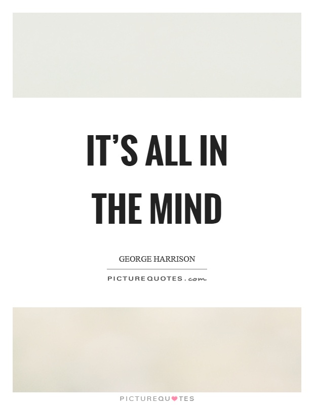 It's all in the mind Picture Quote #1