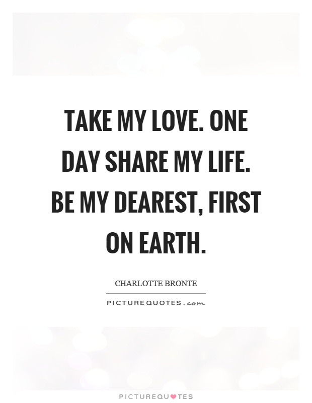 Take my love. One day share my life. Be my dearest, first on ...