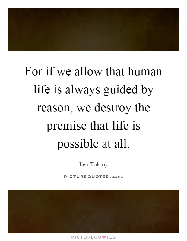 For if we allow that human life is always guided by reason, we destroy the premise that life is possible at all Picture Quote #1
