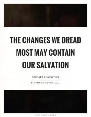 The changes we dread most may contain our salvation Picture Quote #1