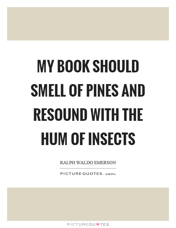 My book should smell of pines and resound with the hum of insects Picture Quote #1