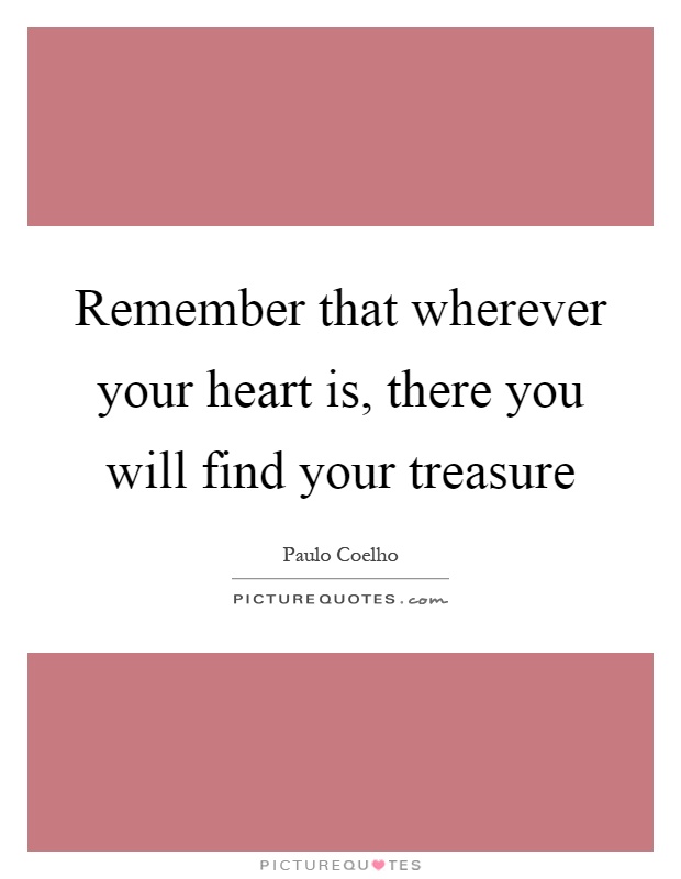 Remember that wherever your heart is, there you will find your treasure Picture Quote #1