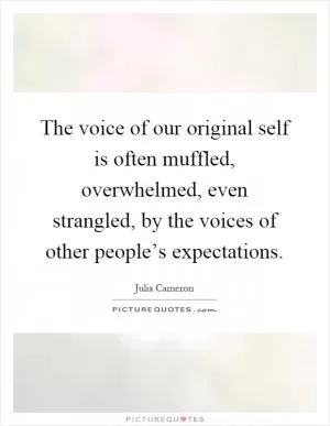 The voice of our original self is often muffled, overwhelmed, even strangled, by the voices of other people’s expectations Picture Quote #1