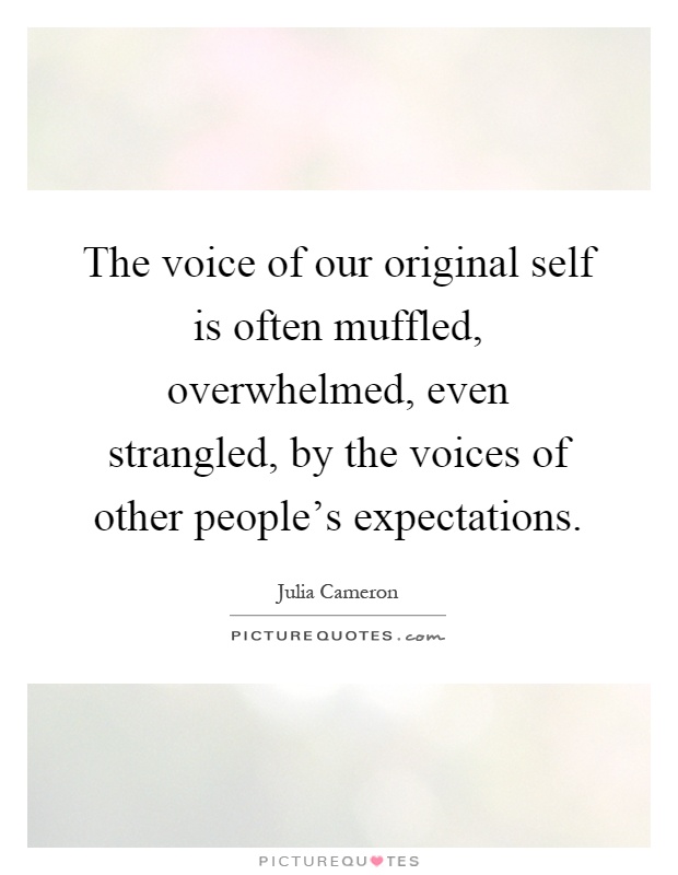 The voice of our original self is often muffled, overwhelmed, even strangled, by the voices of other people's expectations Picture Quote #1