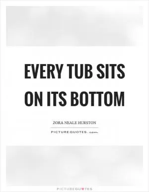 Every tub sits on its bottom Picture Quote #1