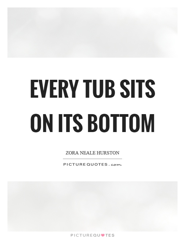 Every tub sits on its bottom Picture Quote #1
