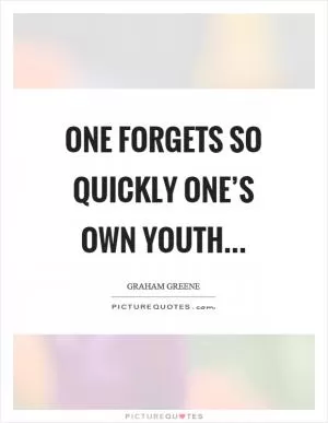 One forgets so quickly one’s own youth… Picture Quote #1
