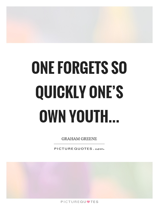 One forgets so quickly one's own youth… Picture Quote #1