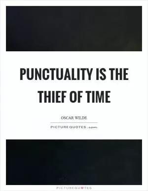 Punctuality is the thief of time Picture Quote #1