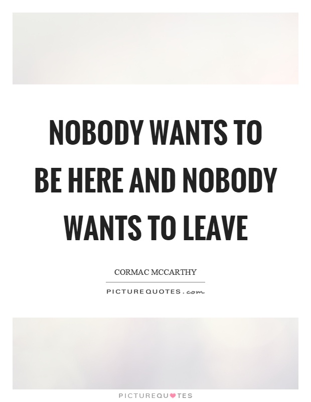 Nobody wants to be here and nobody wants to leave Picture Quote #1