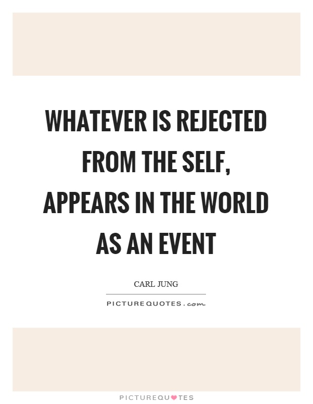 Whatever is rejected from the self, appears in the world as an event Picture Quote #1