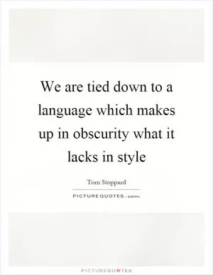 We are tied down to a language which makes up in obscurity what it lacks in style Picture Quote #1
