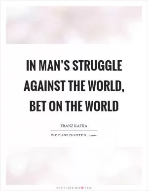 In man’s struggle against the world, bet on the world Picture Quote #1
