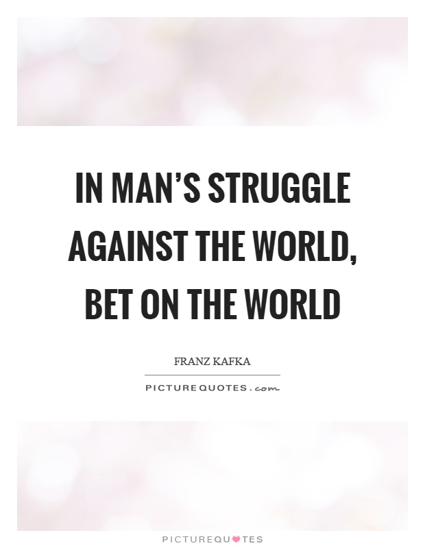 In man's struggle against the world, bet on the world Picture Quote #1