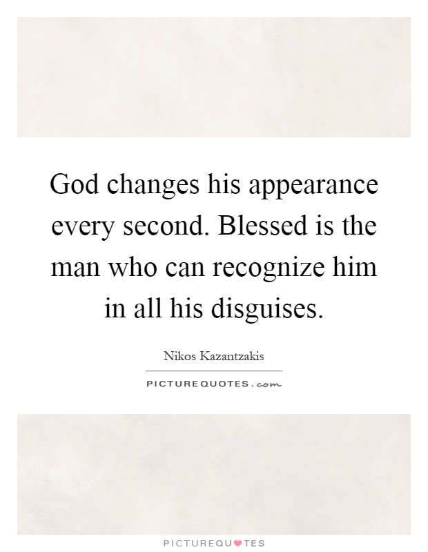 God changes his appearance every second. Blessed is the man who can recognize him in all his disguises Picture Quote #1
