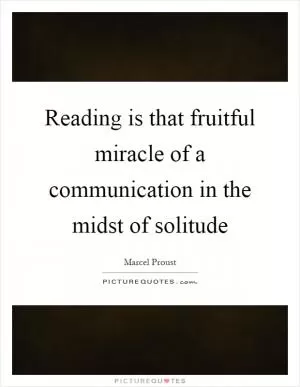 Reading is that fruitful miracle of a communication in the midst of solitude Picture Quote #1
