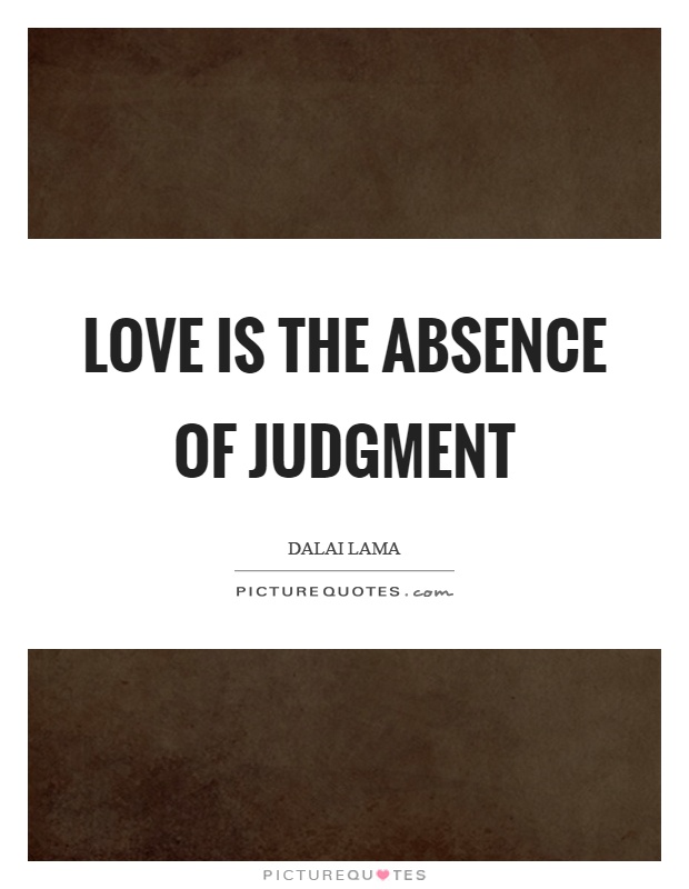 Love is the absence of judgment Picture Quote #1