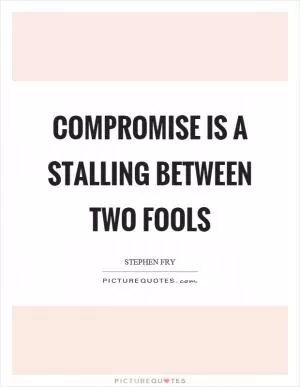 Compromise is a stalling between two fools Picture Quote #1
