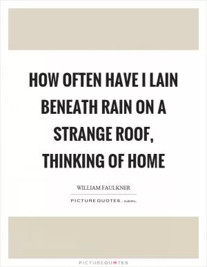 How often have I lain beneath rain on a strange roof, thinking of home Picture Quote #1