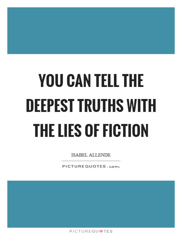 You can tell the deepest truths with the lies of fiction Picture Quote #1