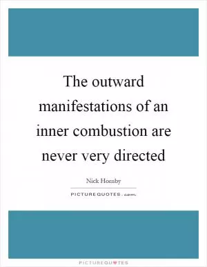 The outward manifestations of an inner combustion are never very directed Picture Quote #1