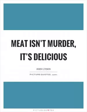 Meat isn’t murder, it’s delicious Picture Quote #1
