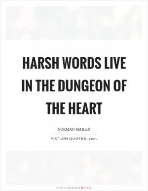 Harsh words live in the dungeon of the heart Picture Quote #1