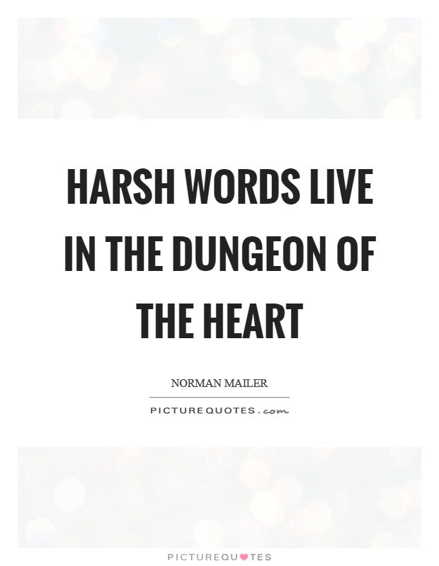 Harsh words live in the dungeon of the heart Picture Quote #1