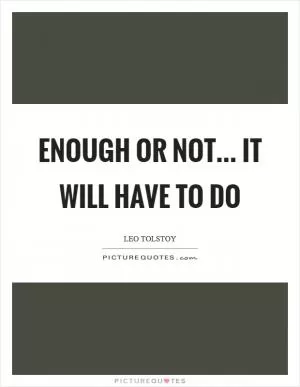Enough or not... it will have to do Picture Quote #1