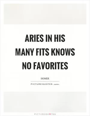 Aries in his many fits knows no favorites Picture Quote #1