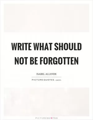 Write what should not be forgotten Picture Quote #1